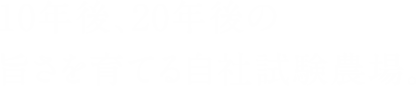 10年後、20年後の旨さを育てる自社試験農場。